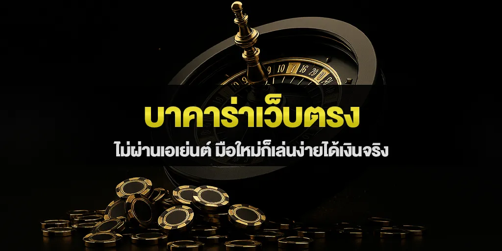 บาคาร่าเว็บตรง ไม่ผ่านเอเย่นต์ มือใหม่ก็เล่นง่ายได้เงินจริง